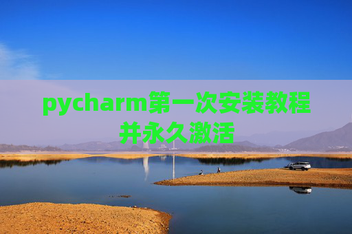 pycharm第一次安装教程并永久激活